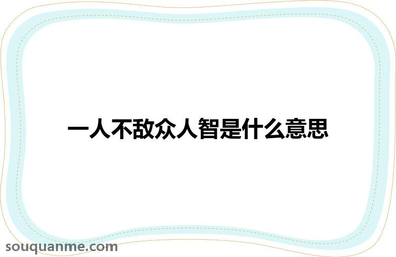 一人不敌众人智是什么意思 一人不敌众人智的拼音 一人不敌众人智的成语解释